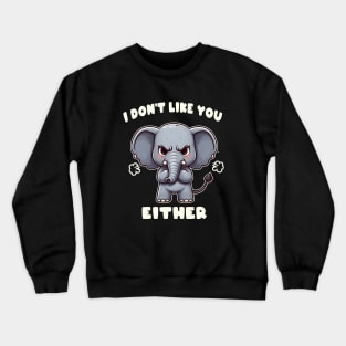 I Don't Like You Either Cute Elephant Crewneck Sweatshirt